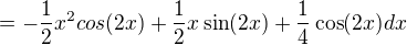 $=-\frac{1}{2}x^{2}cos(2x)+\frac{1}{2}x \sin(2x) + \frac{1}{4} \cos(2x)dx$