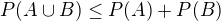 $P(A \cup B) \le P(A)+P(B)$