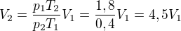$V_2=\frac{p_1T_2}{p_2T_1}V_1=\frac{1,8}{0,4}V_1=4,5V_1$