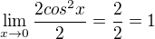 $\lim_{x\to0}\frac{2cos^{2}x}{2}=\frac{2}{2}=1$