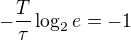 $-\frac{T}{\tau}\log_2e = -1$