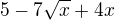 $5-7\sqrt{x}+4x$