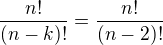 $\frac{n!}{(n-k)!} = \frac{n!}{(n-2)!}$