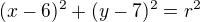 $(x-6)^{2} + (y-7)^{2} = r^{2}$