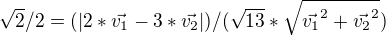 $\sqrt{2}/2 = (|2*\vec{v_{1}} -3*\vec{v_{2}}|)/(\sqrt{13}*\sqrt{\vec{v_{1}}^{2}+\vec{v_{2}}^{2}})$
