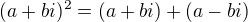 $(a+bi)^2=(a+bi)+(a-bi)$