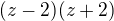 $(z-2) (z+2)$
