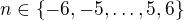 $n \in \{-6,-5,\dots ,5, 6 \}$