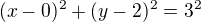 $(x-0)^2 +(y-2)^2 = 3^2$