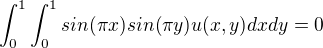 $\int_{0}^{1}\int_{0}^{1}sin(\pi x)sin(\pi y)u(x,y)dxdy=0$