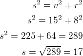$s^2=v^2+r^2\\s^2=15^2+8^2\\s^2=225+64=289\\s=\sqrt{289}=17$