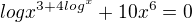 $logx^{3+4log^x}+10x^6=0$