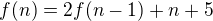 $f(n)=2f(n-1) + n + 5$