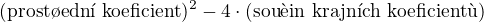 $(\textrm{prost�edn� koeficient})^2-4\cdot(\textrm{sou�in krajn�ch koeficient�})$