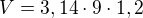 $V=3,14\cdot 9\cdot 1,2$