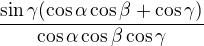 $\frac{\sin \gamma (\cos \alpha \cos \beta +\cos \gamma )}{\cos \alpha \cos \beta \cos \gamma }$
