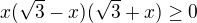 $x(\sqrt{3}-x)(\sqrt{3}+x)\ge 0$