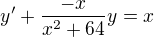 $y'+\frac{-x}{x^2+64}y=x$