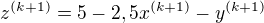 $z^{(k+1)}=5-2,5x^{(k+1)}-y^{(k+1)}$