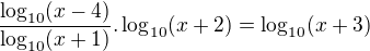 $\frac{\log_{10}(x-4)}{\log_{10}(x+1)}.\log_{10}(x+2)=\log_{10}(x+3)$