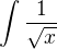 $\int \frac{1}{\sqrt{x}}$