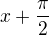 $x+\frac\pi{2}$