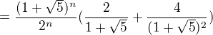 $=\frac{(1+\sqrt{5})^{n}}{2^{n}}(\frac{2}{1+\sqrt{5}}+\frac{4}{(1+\sqrt{5})^{2}})$