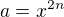 $a=x^{2n}$