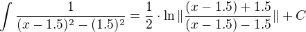 $\int \frac{1}{(x - 1.5)^2-(1.5)^2}=\frac12\cdot \ln\|\frac{(x-1.5)+1.5}{(x-1.5)-1.5}\|+C$