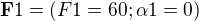 $\textbf{F}1=(F1=60;\alpha 1=0)$
