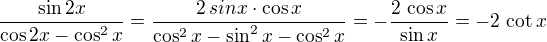 $\frac{\sin 2x}{\cos 2x-\cos ^2x}=\frac{2\,sin x\cdot\cos x}{\cos^2 x-\sin^2 x-\cos^2 x}=-\frac{2\,\cos x}{\sin x}=-2\,\cot x$