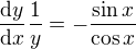 $\frac{\textrm{d}y}{\textrm{d}x}\frac1y=-\frac{\sin x}{\cos x}$