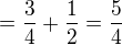 $=\frac{3}{4}+\frac{1}{2}=\frac{5}{4}$