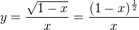 $y=\frac{\sqrt{1-x}}{x}=\frac{(1-x)^{\frac{1}{2}}}{x}$