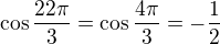 $\cos \frac{22\pi }{3}=\cos \frac{4\pi }{3}=-\frac{1}{2}$