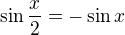 $\sin \frac{x}{2} = -\sin x$