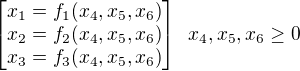 $\begin{bmatrix}x_1 = f_1(x_4,x_5,x_6)\\ x_2 = f_2(x_4,x_5,x_6)\\x_3=f_3(x_4,x_5,x_6)\end{bmatrix}\,\,\,x_4,x_5,x_6\geq 0$