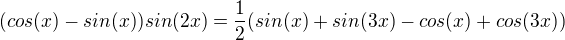 $(cos(x)-sin(x))sin(2x)= \frac{1}{2}(sin(x) +sin(3x) - cos(x) +cos(3x))$