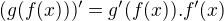 $(g(f(x)))^\prime=g^\prime(f(x)).f^\prime(x)$