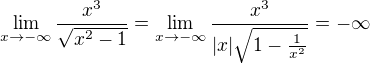 $\lim_{x\to-\infty }\frac{x^{3}}{\sqrt{x^{2}-1}}=\lim_{x\to-\infty }\frac{x^{3}}{|x|\sqrt{1-\frac{1}{x^{2}}}}=-\infty $