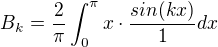 $B_{k}=\frac{2}{\pi }\int_{0}^{\pi }x\cdot \frac{sin(k x)}{1}dx$