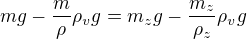 $mg - {m \over \rho} \rho_v g = m_z g - {m_z \over \rho_z} \rho_v g$