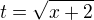 $t=\sqrt{x+2}$