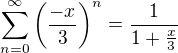 $\sum_{n=0}^\infty \left(\frac{-x}{3}\right)^n=\frac{1}{1+\frac x3}$