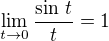 $\lim_{t \to 0}\frac {\sin\,t}{t} = 1$