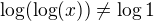 $\log(\log(x))\neq \log1$
