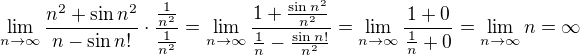 $\lim_{n\to\infty}\frac{n^2+\sin n^2}{n-\sin n!}\cdot\frac{\frac{1}{n^2}}{\frac{1}{n^2}}=\lim_{n\to\infty}\frac{1+\frac{\sin n^2}{n^2}}{\frac{1}{n}-\frac{\sin n!}{n^2}}=\lim_{n\to\infty}\frac{1+0}{\frac{1}{n}+0}=\lim_{n\to\infty}n=\infty$