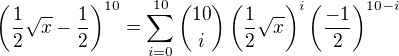 $\left( \frac{1}{2} \sqrt{x} - \frac{1}{2} \right)^{10} = \sum_{i=0}^{10} \binom{10}{i} \left( \frac{1}{2} \sqrt{x} \right)^i \left( \frac{-1}{2} \right)^{10 - i}$