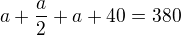 $a+\frac {a}{2}+a+40=380$