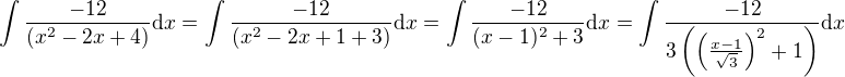$\int\frac{-12}{(x^2-2x+4)}\mathrm{d}x=\int\frac{-12}{(x^2-2x+1+3)}\mathrm{d}x=\int\frac{-12}{(x-1)^2+3}\mathrm{d}x=\int\frac{-12}{3\(\(\frac{x-1}{\sqrt 3}\)^2+1\)}\mathrm{d}x$